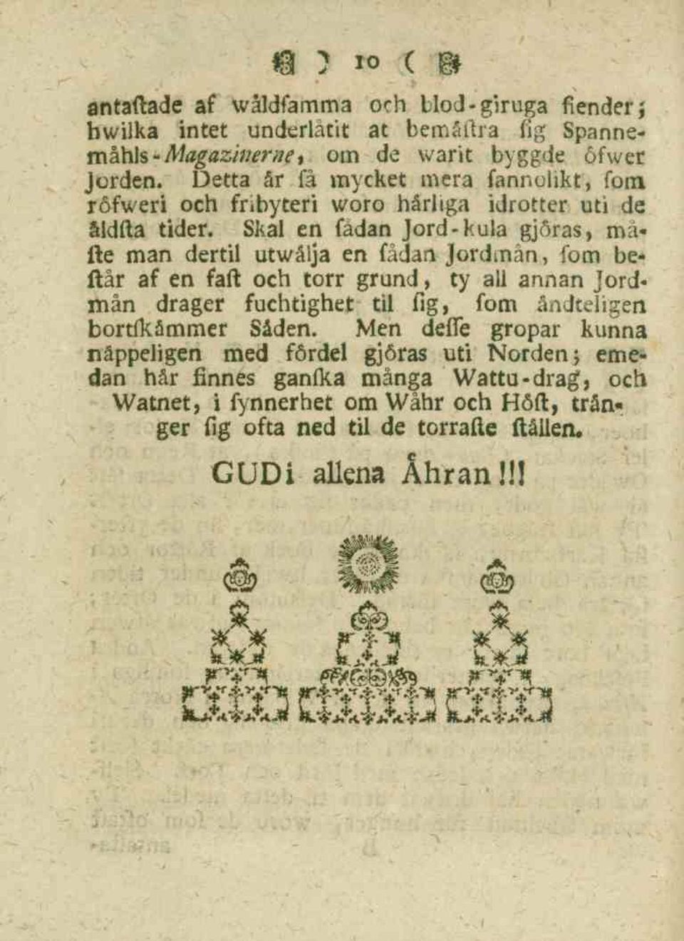 Skal en fädan Jord-kula gjöras, må* de man dertil utwålja en fådan Jordmån, fom beftår af en fad och torr grund, ty all annan Jordmån drager fuchtighet til fig, fom