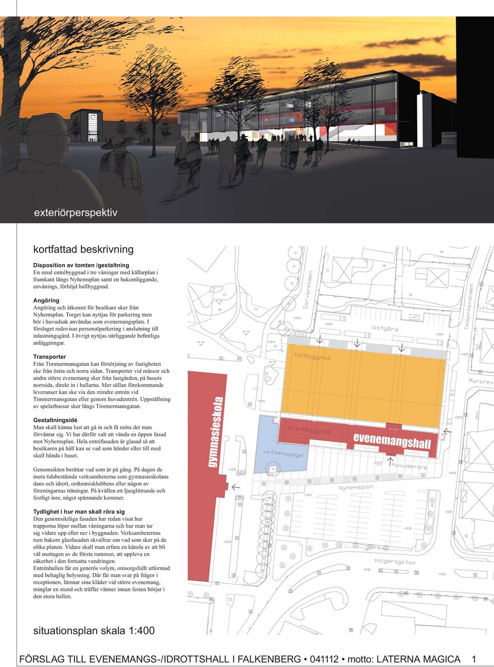 I förslaget redovisas personalparkering i anslutning till inlastningsgård. I övrigt nyttjas närliggande befintliga anläggningar.