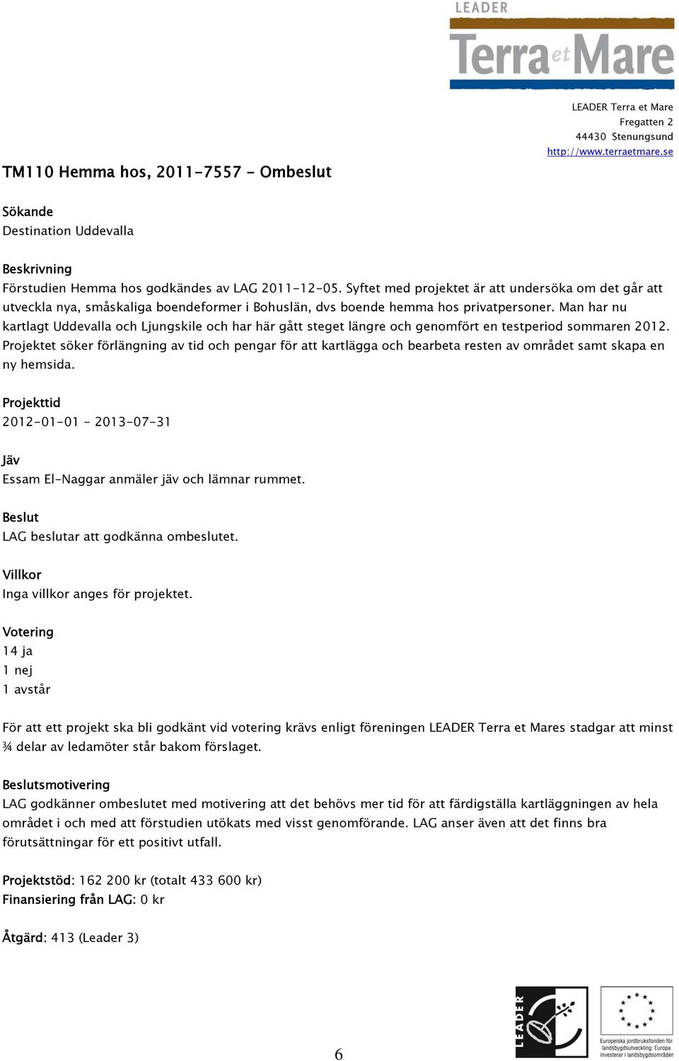 Man har nu kartlagt Uddevalla och Ljungskile och har här gått steget längre och genomfört en testperiod sommaren 2012.