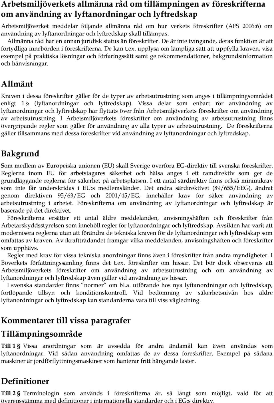 De är inte tvingande, deras funktion är att förtydliga innebörden i föreskrifterna. De kan t.ex.