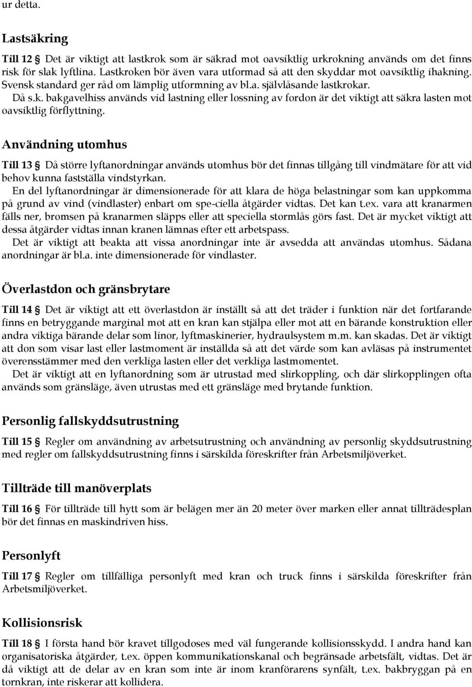 Användning utomhus Till 13 Då större lyftanordningar används utomhus bör det finnas tillgång till vindmätare för att vid behov kunna fastställa vindstyrkan.