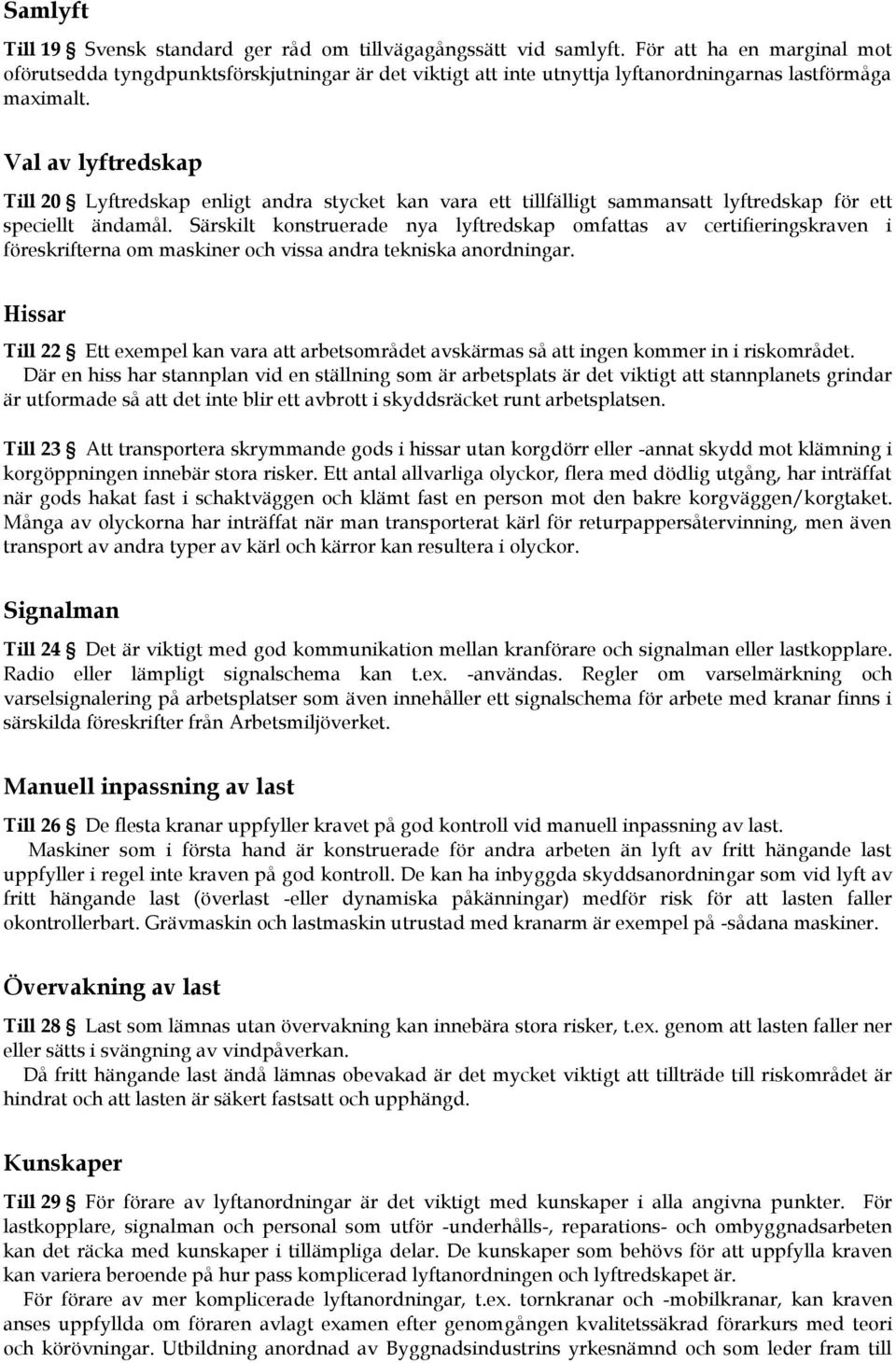 Val av lyftredskap Till 20 Lyftredskap enligt andra stycket kan vara ett tillfälligt sammansatt lyftredskap för ett speciellt ändamål.