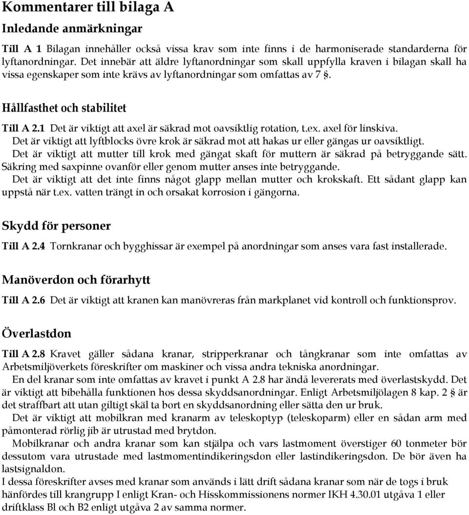 1 Det är viktigt att axel är säkrad mot oavsiktlig rotation, t.ex. axel för linskiva. Det är viktigt att lyftblocks övre krok är säkrad mot att hakas ur eller gängas ur oavsiktligt.