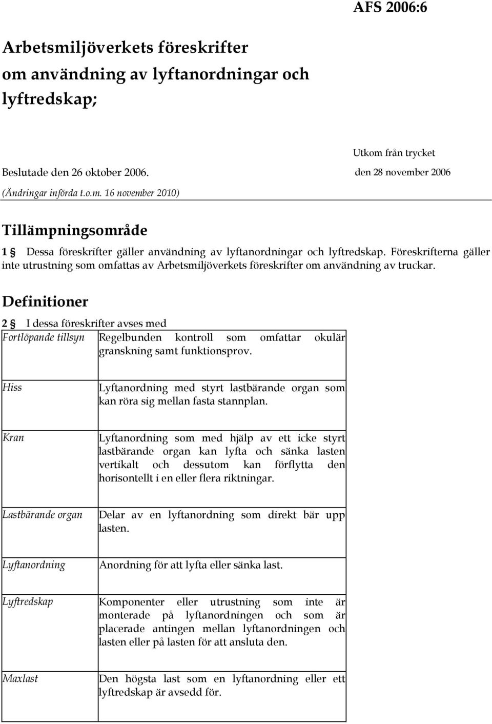 Definitioner 2 I dessa föreskrifter avses med Fortlöpande tillsyn Regelbunden kontroll som omfattar okulär granskning samt funktionsprov.