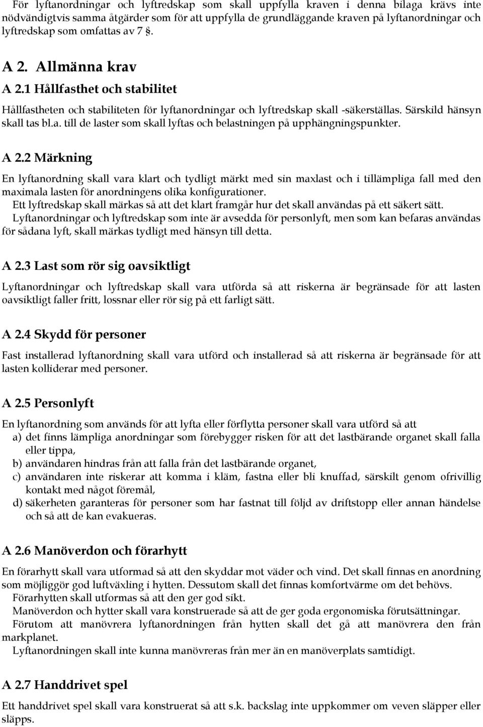 A 2.2 Märkning En lyftanordning skall vara klart och tydligt märkt med sin maxlast och i tillämpliga fall med den maximala lasten för anordningens olika konfigurationer.