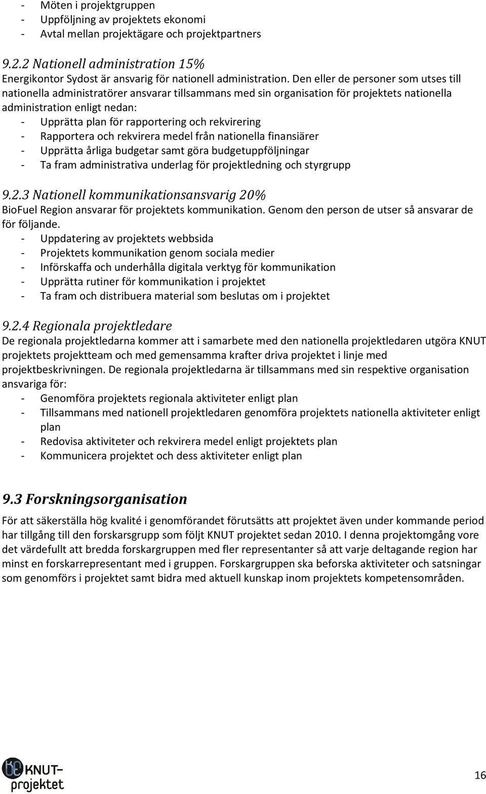 Den eller de personer som utses till nationella administratörer ansvarar tillsammans med sin organisation för projektets nationella administration enligt nedan: - Upprätta plan för rapportering och