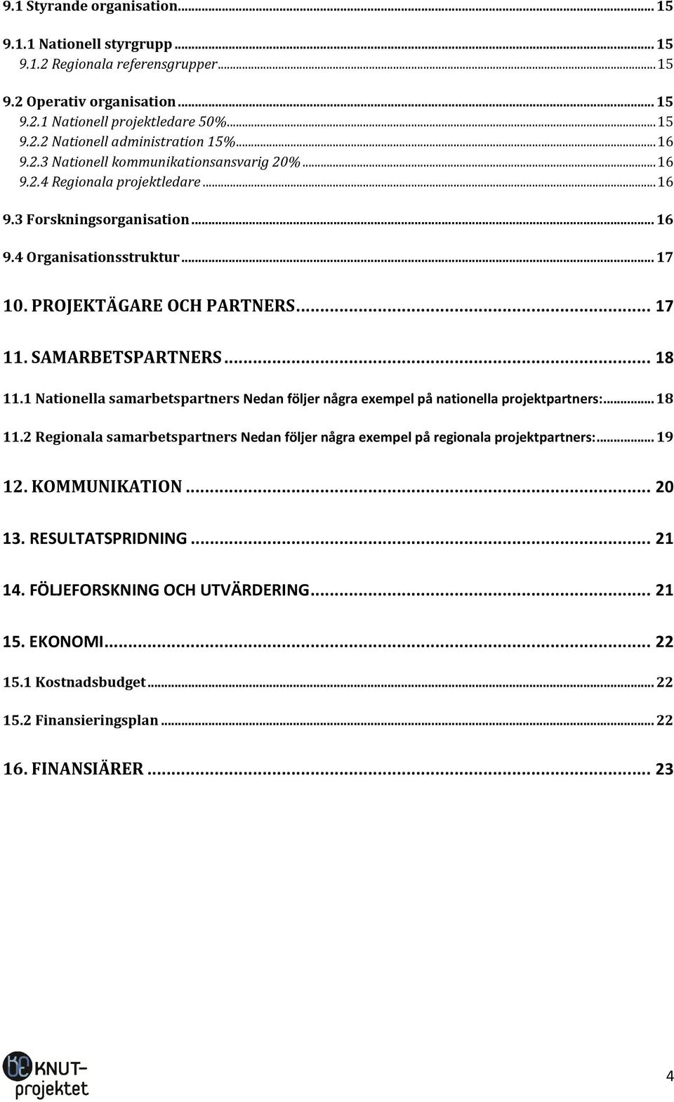 SAMARBETSPARTNERS... 18 11.1 Nationella samarbetspartners Nedan följer några exempel på nationella projektpartners:... 18 11.2 Regionala samarbetspartners Nedan följer några exempel på regionala projektpartners:.