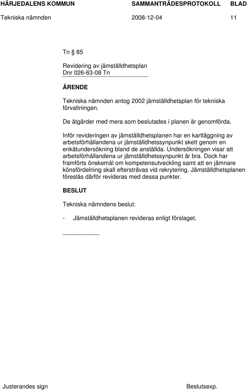 Inför revideringen av jämställdhetsplanen har en kartläggning av arbetsförhållandena ur jämställdhetssynpunkt skett genom en enkätundersökning bland de anställda.