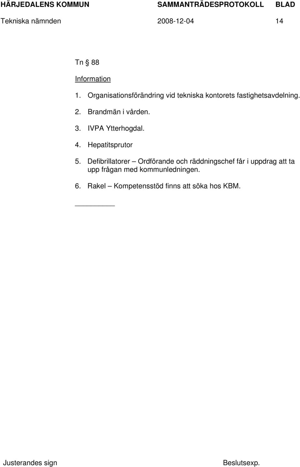 Brandmän i vården. 3. IVPA Ytterhogdal. 4. Hepatitsprutor 5.