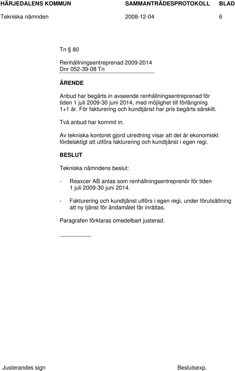 Av tekniska kontoret gjord utredning visar att det är ekonomiskt fördelaktigt att utföra fakturering och kundtjänst i egen regi.