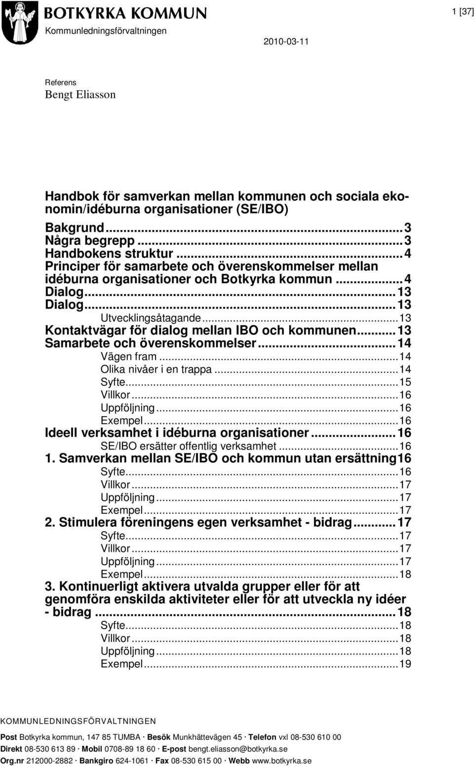 ..13 Samarbete och överenskommelser...14 Vägen fram...14 Olika nivåer i en trappa...14 Syfte...15 Villkor...16 Uppföljning...16 Exempel...16 Ideell verksamhet i idéburna organisationer.