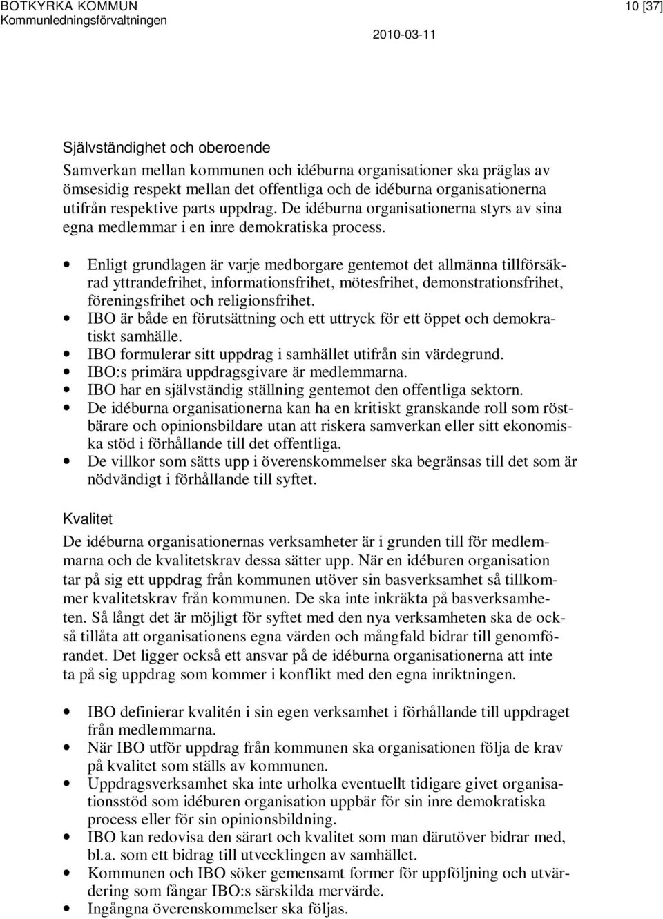 Enligt grundlagen är varje medborgare gentemot det allmänna tillförsäkrad yttrandefrihet, informationsfrihet, mötesfrihet, demonstrationsfrihet, föreningsfrihet och religionsfrihet.