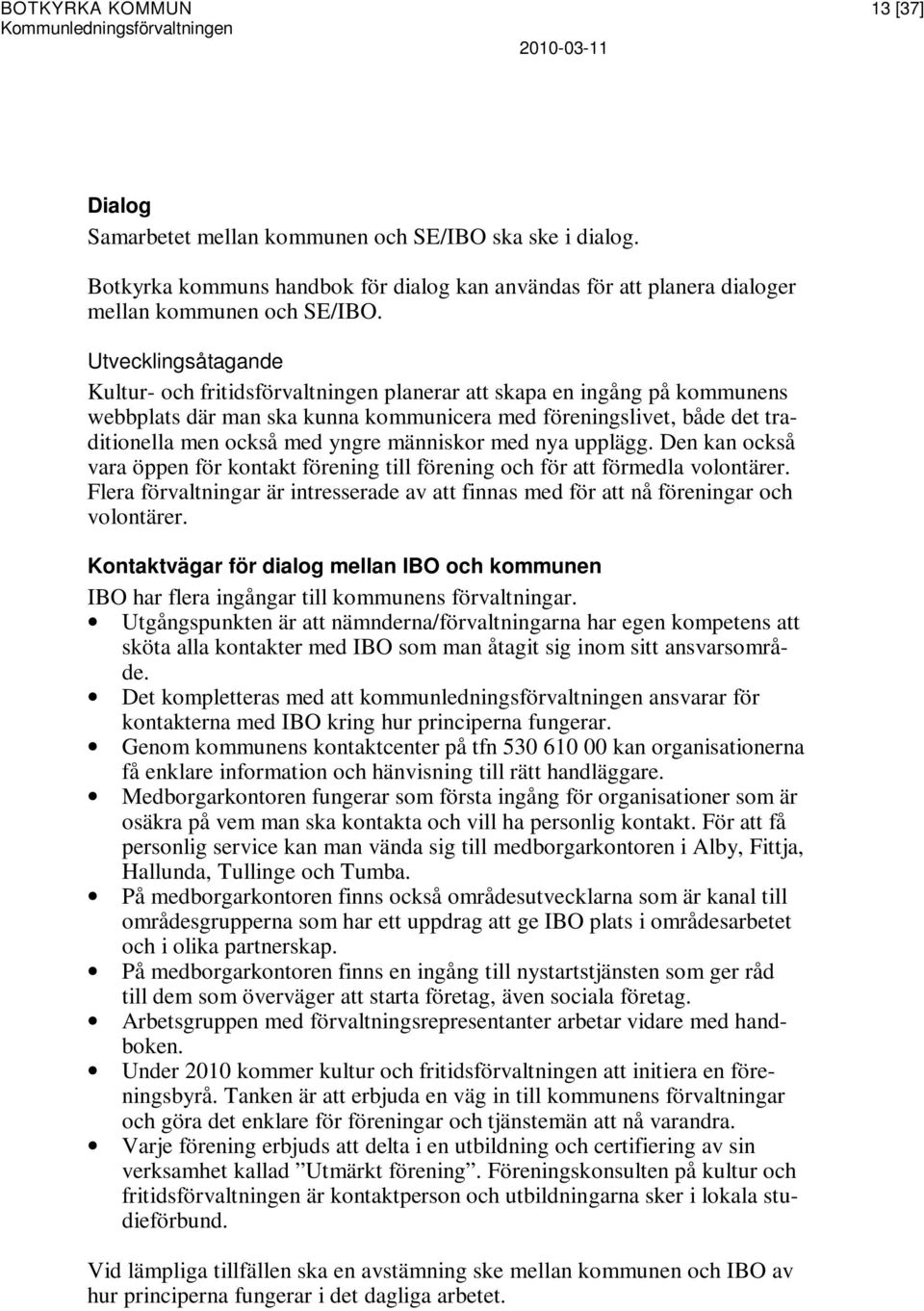 människor med nya upplägg. Den kan också vara öppen för kontakt förening till förening och för att förmedla volontärer.