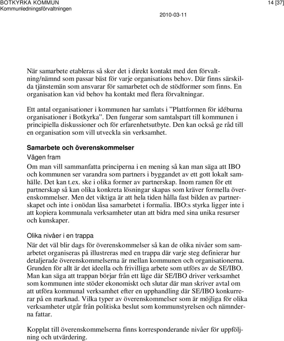 Ett antal organisationer i kommunen har samlats i Plattformen för idéburna organisationer i Botkyrka. Den fungerar som samtalspart till kommunen i principiella diskussioner och för erfarenhetsutbyte.