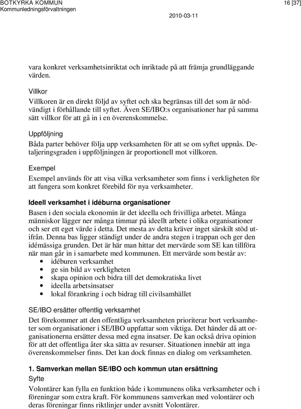 Även SE/IBO:s organisationer har på samma sätt villkor för att gå in i en överenskommelse. Uppföljning Båda parter behöver följa upp verksamheten för att se om syftet uppnås.