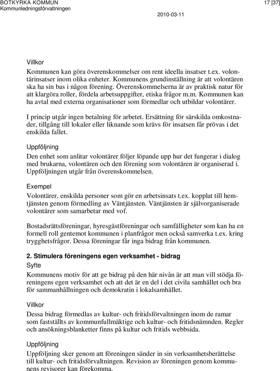 I princip utgår ingen betalning för arbetet. Ersättning för särskilda omkostnader, tillgång till lokaler eller liknande som krävs för insatsen får prövas i det enskilda fallet.