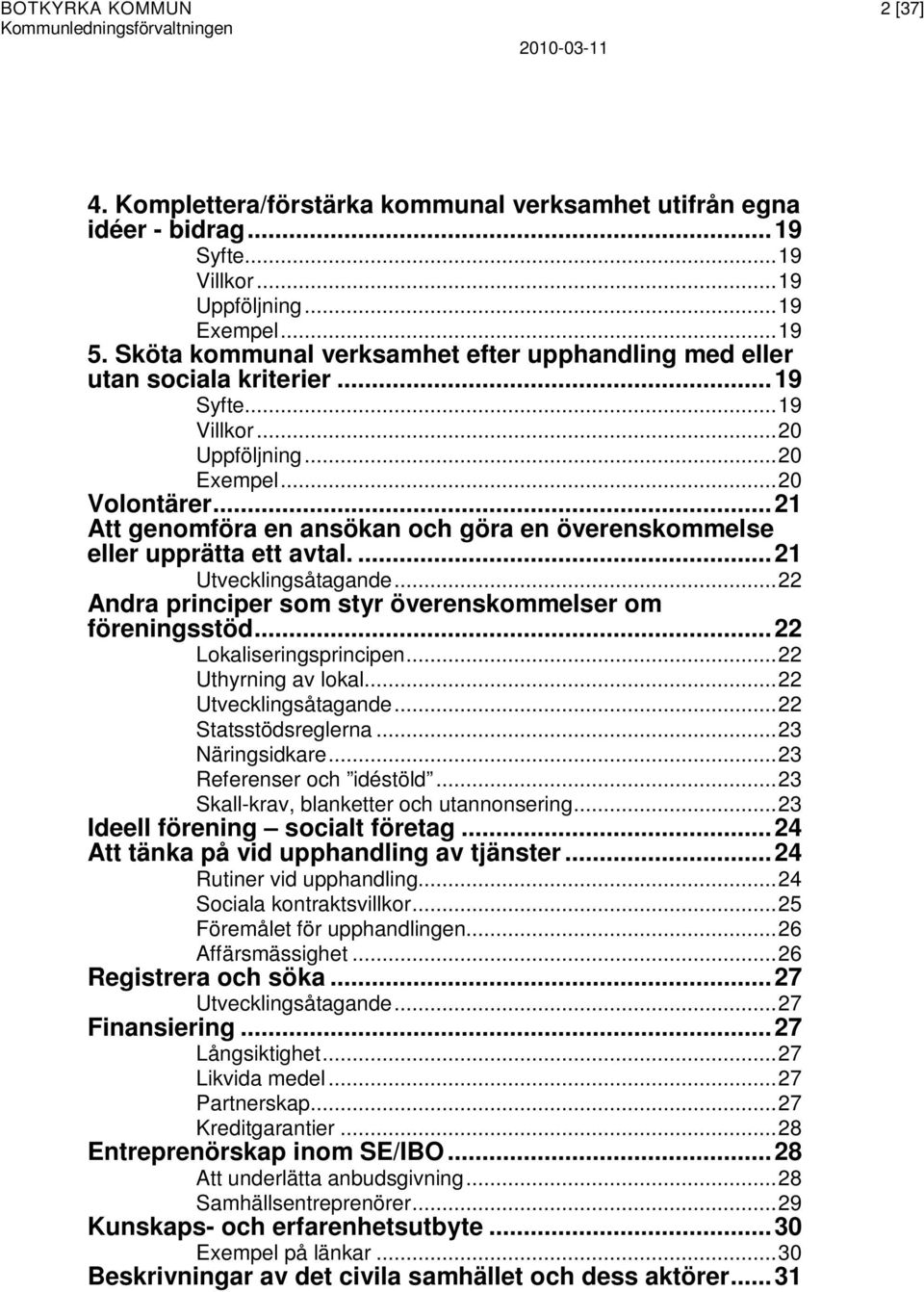 ..21 Att genomföra en ansökan och göra en överenskommelse eller upprätta ett avtal....21 Utvecklingsåtagande...22 Andra principer som styr överenskommelser om föreningsstöd...22 Lokaliseringsprincipen.