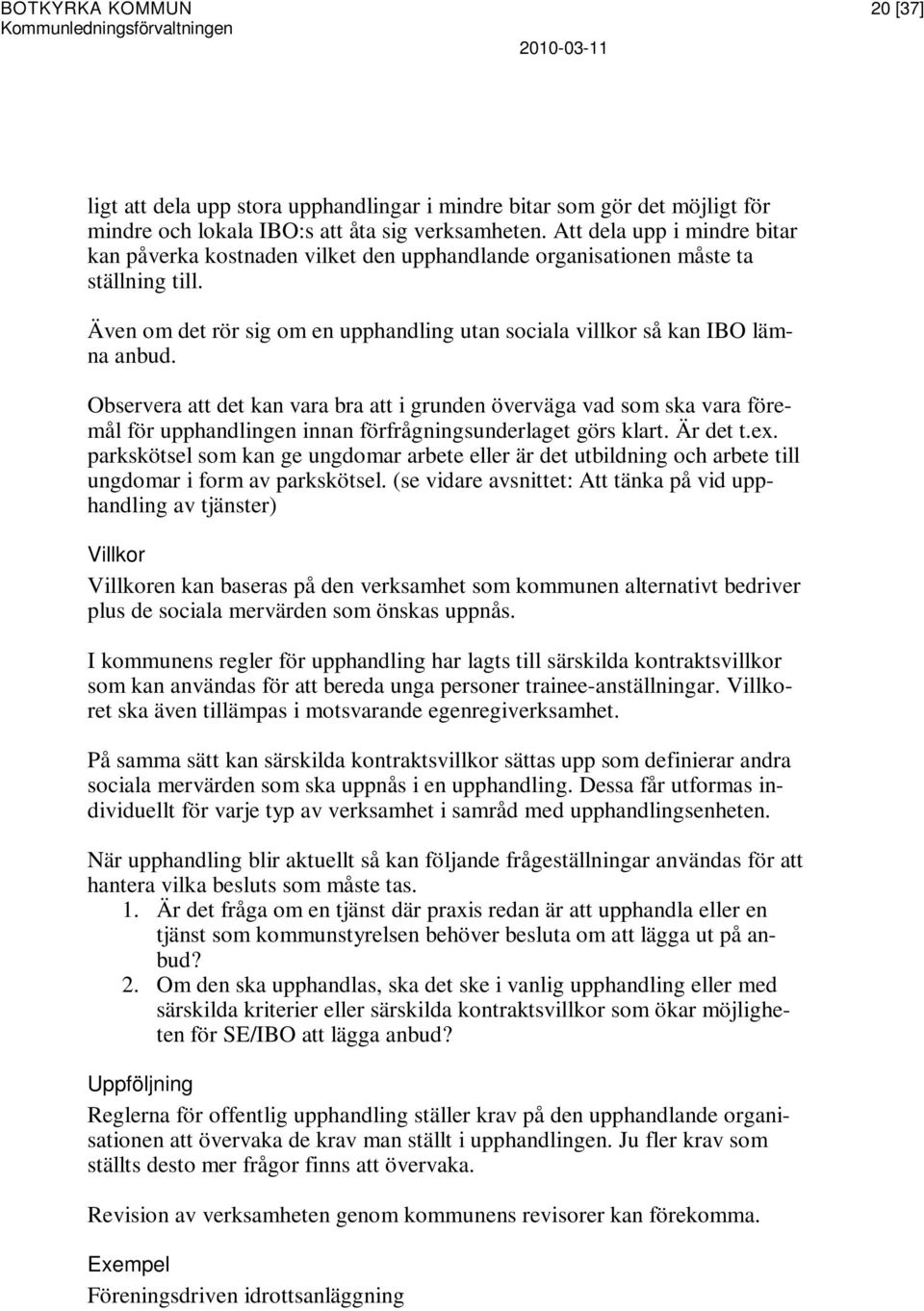 Observera att det kan vara bra att i grunden överväga vad som ska vara föremål för upphandlingen innan förfrågningsunderlaget görs klart. Är det t.ex.
