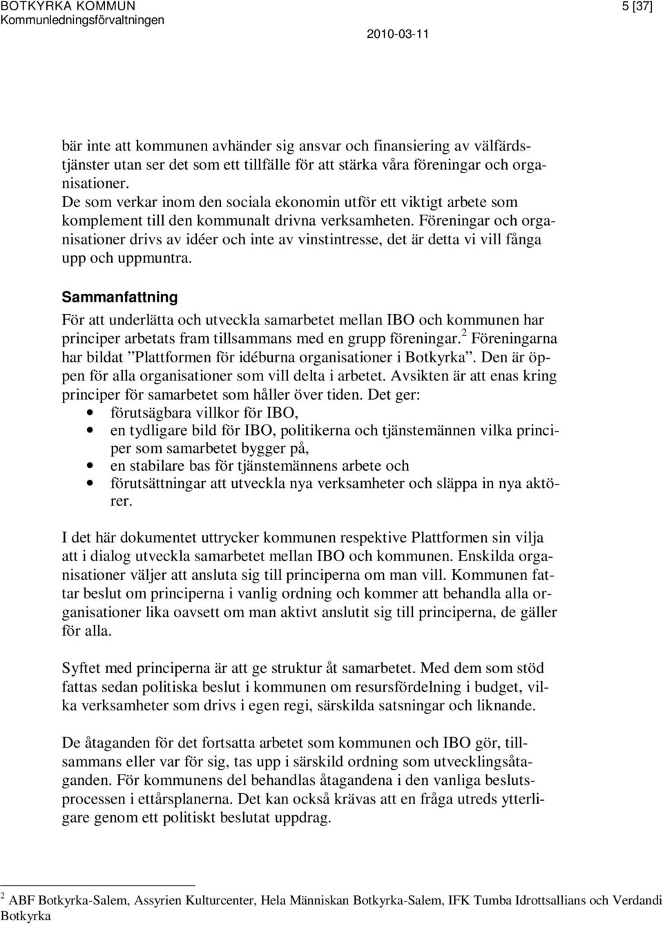 Föreningar och organisationer drivs av idéer och inte av vinstintresse, det är detta vi vill fånga upp och uppmuntra.