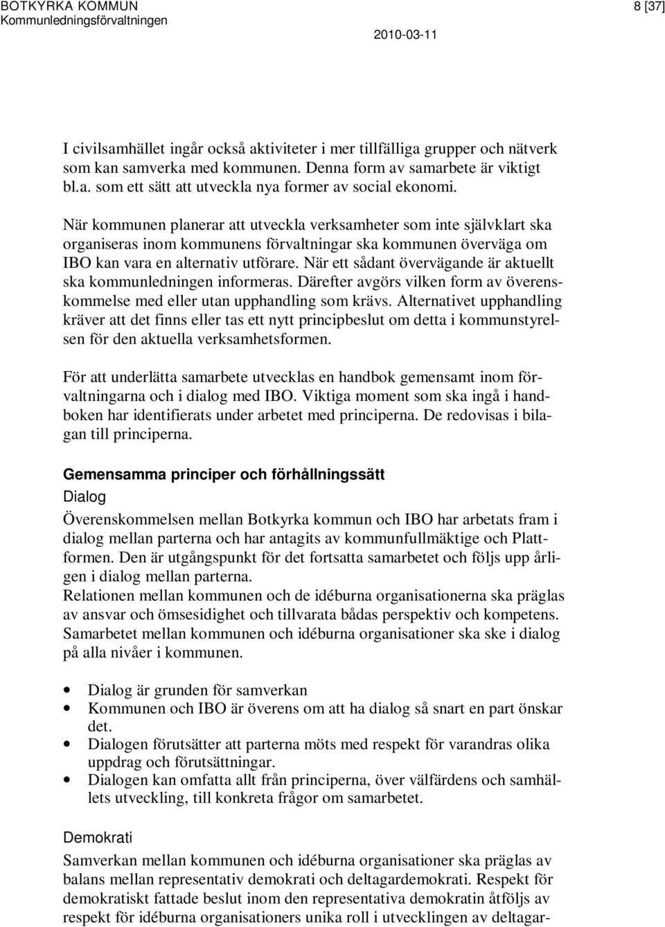 När ett sådant övervägande är aktuellt ska kommunledningen informeras. Därefter avgörs vilken form av överenskommelse med eller utan upphandling som krävs.