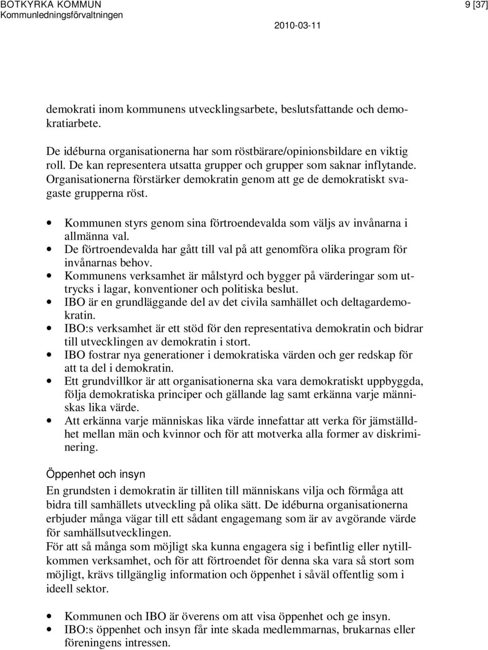 Kommunen styrs genom sina förtroendevalda som väljs av invånarna i allmänna val. De förtroendevalda har gått till val på att genomföra olika program för invånarnas behov.