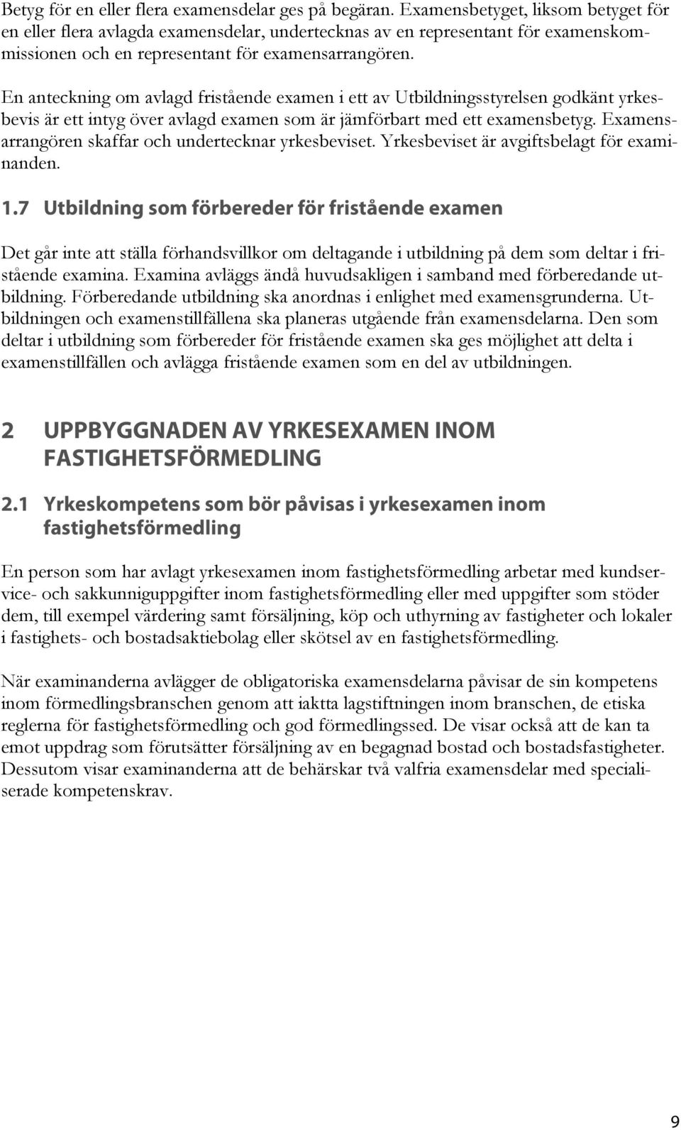 En anteckning om avlagd fristående examen i ett av Utbildningsstyrelsen godkänt yrkesbevis är ett intyg över avlagd examen som är jämförbart med ett examensbetyg.