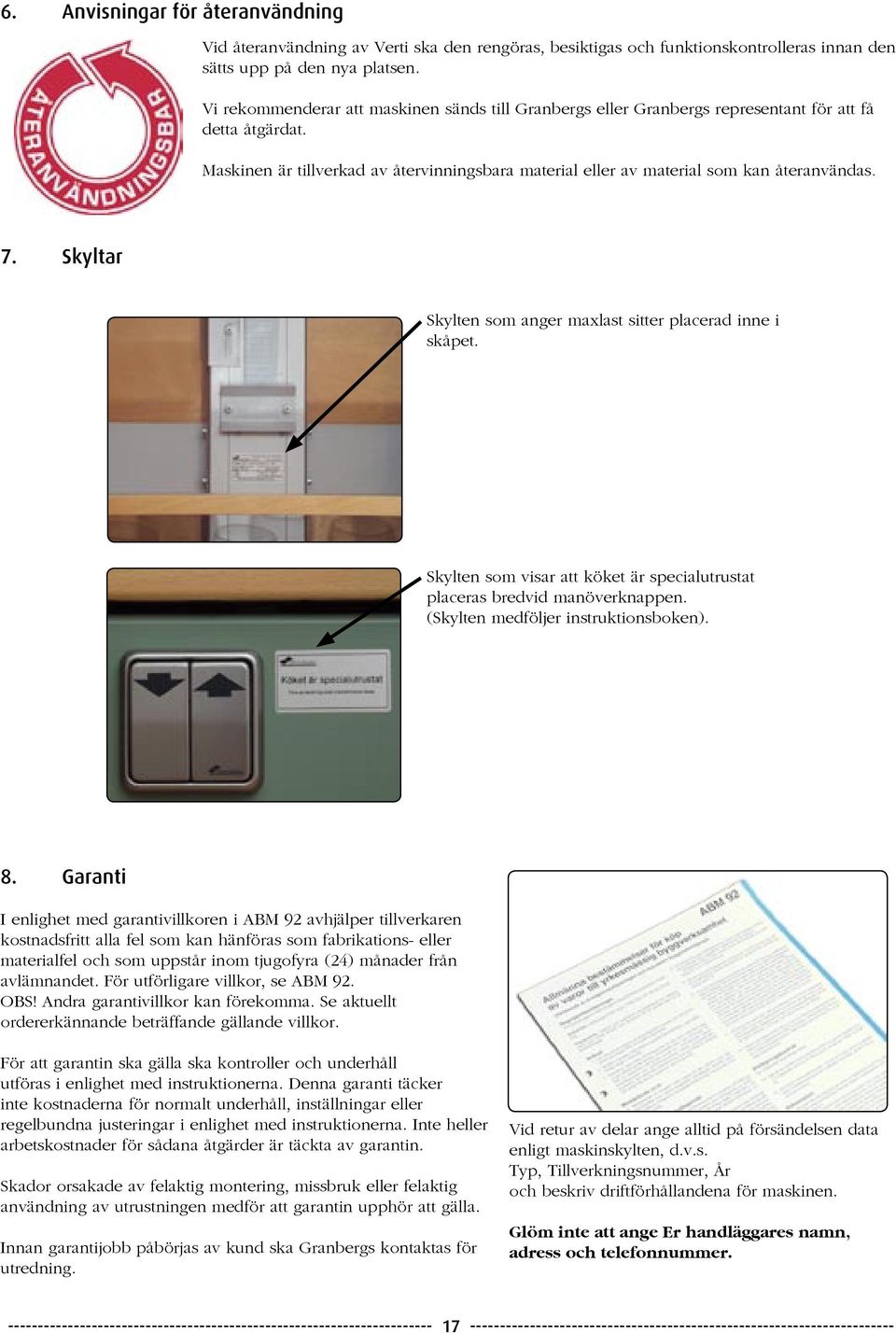 7. Skyltar Skylten som anger maxlast sitter placerad inne i skåpet. Skylten som visar att köket är specialutrustat placeras bredvid manöverknappen. (Skylten medföljer instruktionsboken). 8.