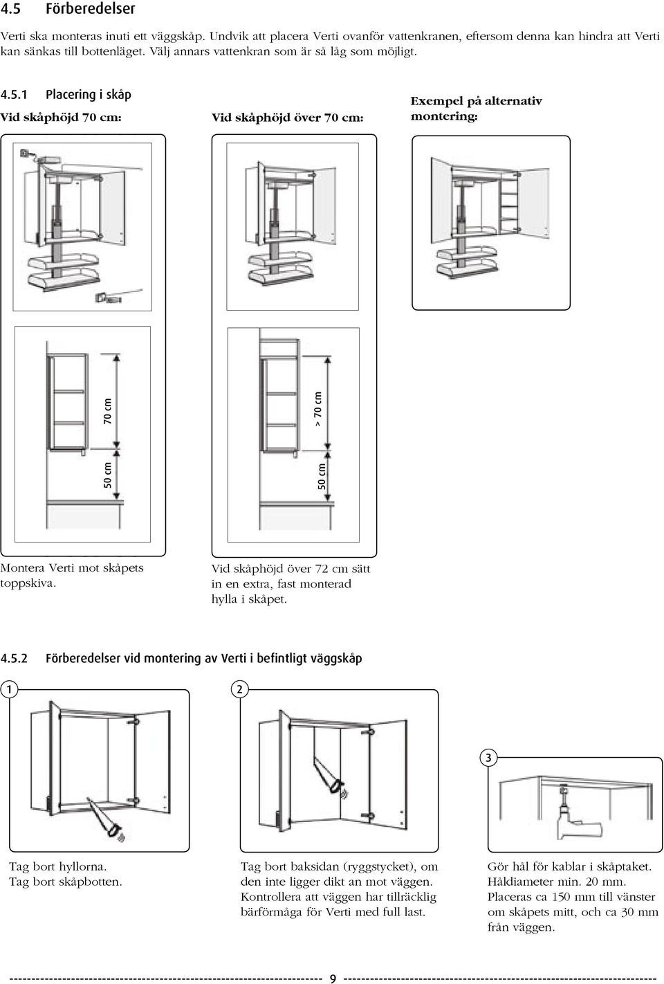 1 Placering i skåp Vid skåphöjd 70 cm: Vid skåphöjd över 70 cm: Exempel på alternativ montering: 50 cm 50 cm 70 cm > 70 cm Montera Verti mot skåpets toppskiva.