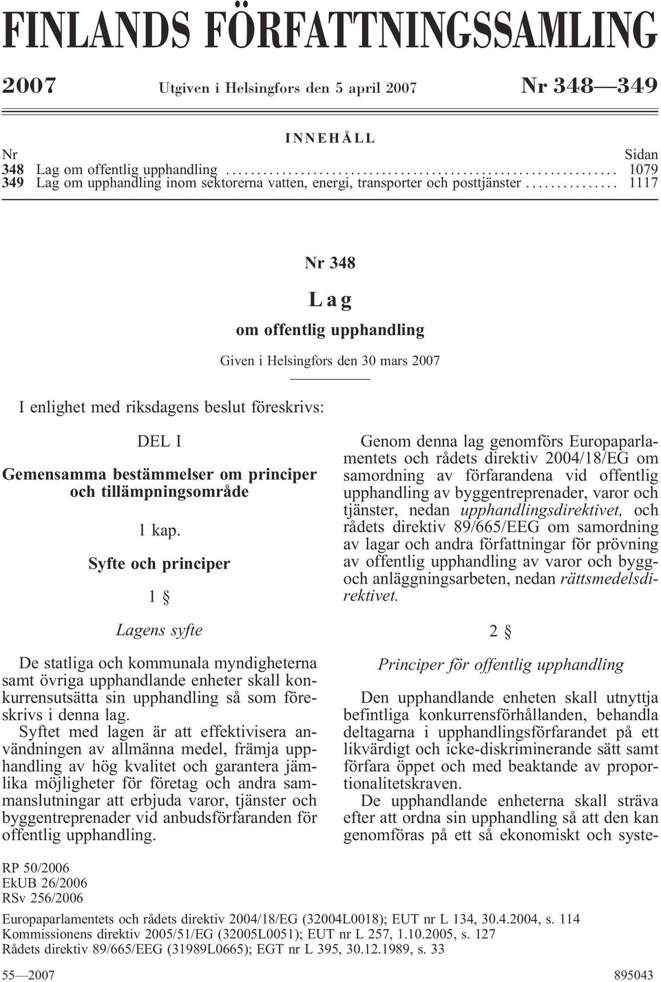 .. 1079 1117 Nr 348 Lag om offentlig upphandling Given i Helsingfors den 30 mars 2007 I enlighet med riksdagens beslut föreskrivs: DEL I Gemensamma bestämmelser om principer och tillämpningsområde 1