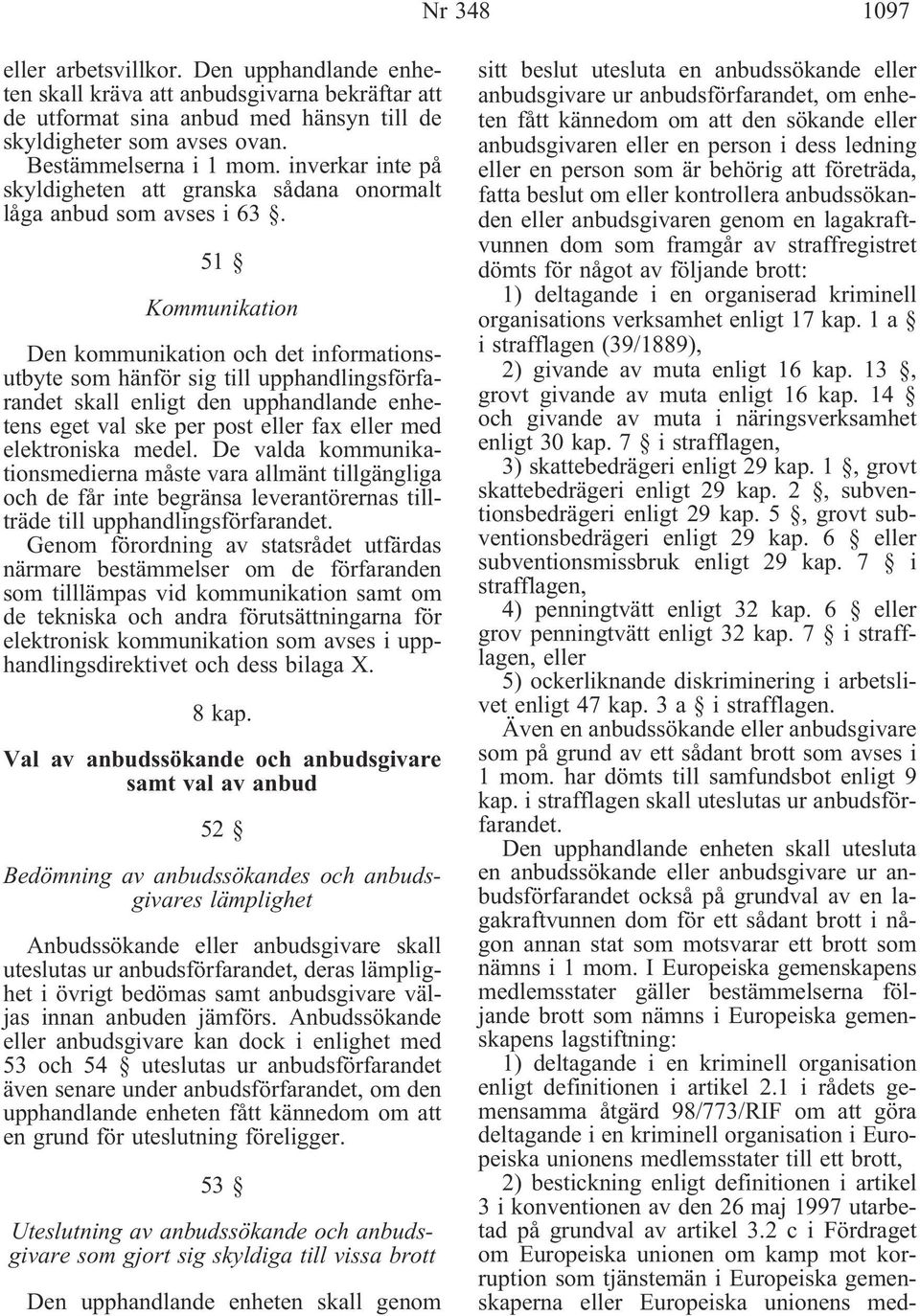 51 Kommunikation Den kommunikation och det informationsutbyte som hänför sig till upphandlingsförfarandet skall enligt den upphandlande enhetens eget val ske per post eller fax eller med elektroniska