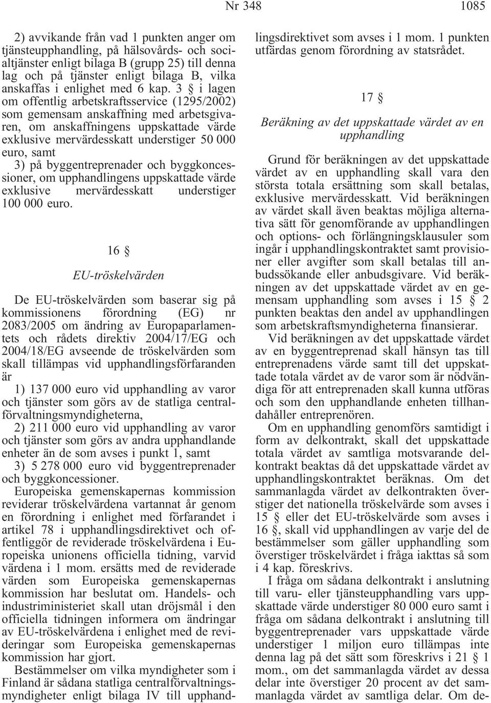 3 i lagen om offentlig arbetskraftsservice (1295/2002) som gemensam anskaffning med arbetsgivaren, om anskaffningens uppskattade värde exklusive mervärdesskatt understiger 50 000 euro, samt 3) på