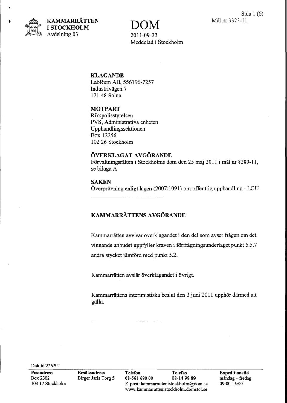 (2007:1091) om offentlig upphandling - LOU KAMMARRÄTTENS AVGÖRANDE Kammarrätten avvisar överklagandet i den del som avser frågan om det vinnande anbudet uppfyller kraven i förfrågningsunderlaget