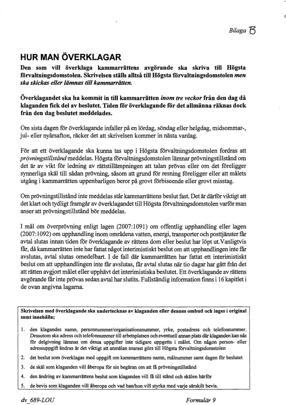 Överklagandet ska ha kommit in till kammarrätten inom tre veckor från den dag då klaganden fick del av beslutet. Tiden för överklagande för det allmänna räknas dock från den dag beslutet meddelades.