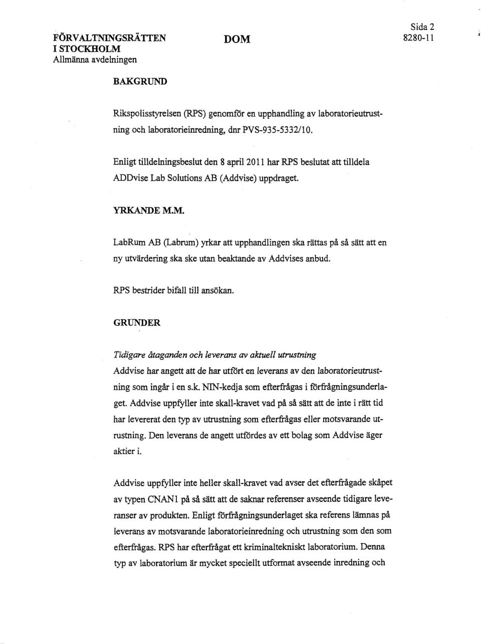 M. LabRum AB (Labrum) yrkar att upphandlingen ska rättas på så sätt att en ny utvärdering ska ske utan beaktande av Addvises anbud. RPS bestrider bifall till ansökan.