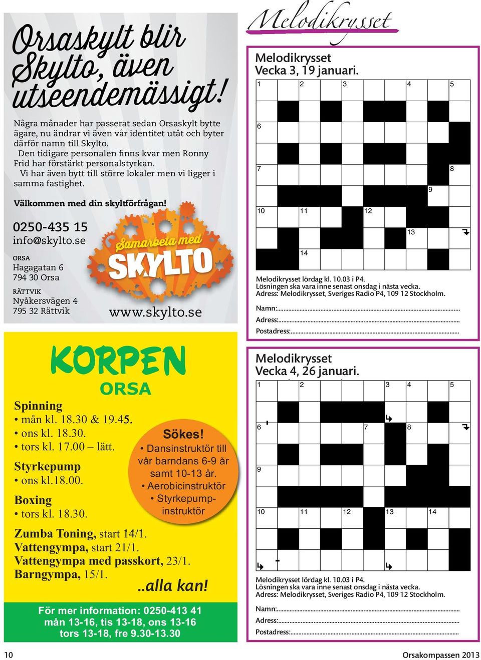 0250-435 15 info@skylto.se ORSA Hagagatan 6 794 30 Orsa RÄTTVIK Nyåkersvägen 4 795 32 Rättvik www.skylto.se Melodikrysset Melodikrysset Vecka 3, 19 januari.