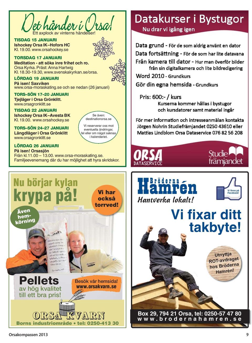 www.orsagronklitt.se TISDAG 22 JANUARI Ishockey Orsa IK Avesta BK Kl. 19.00. www.orsahockey.se TORS SÖN 24 27 JANUARI Längdläger i Orsa Grönklitt www.orsagronklitt.se Se även: destinationorsa.