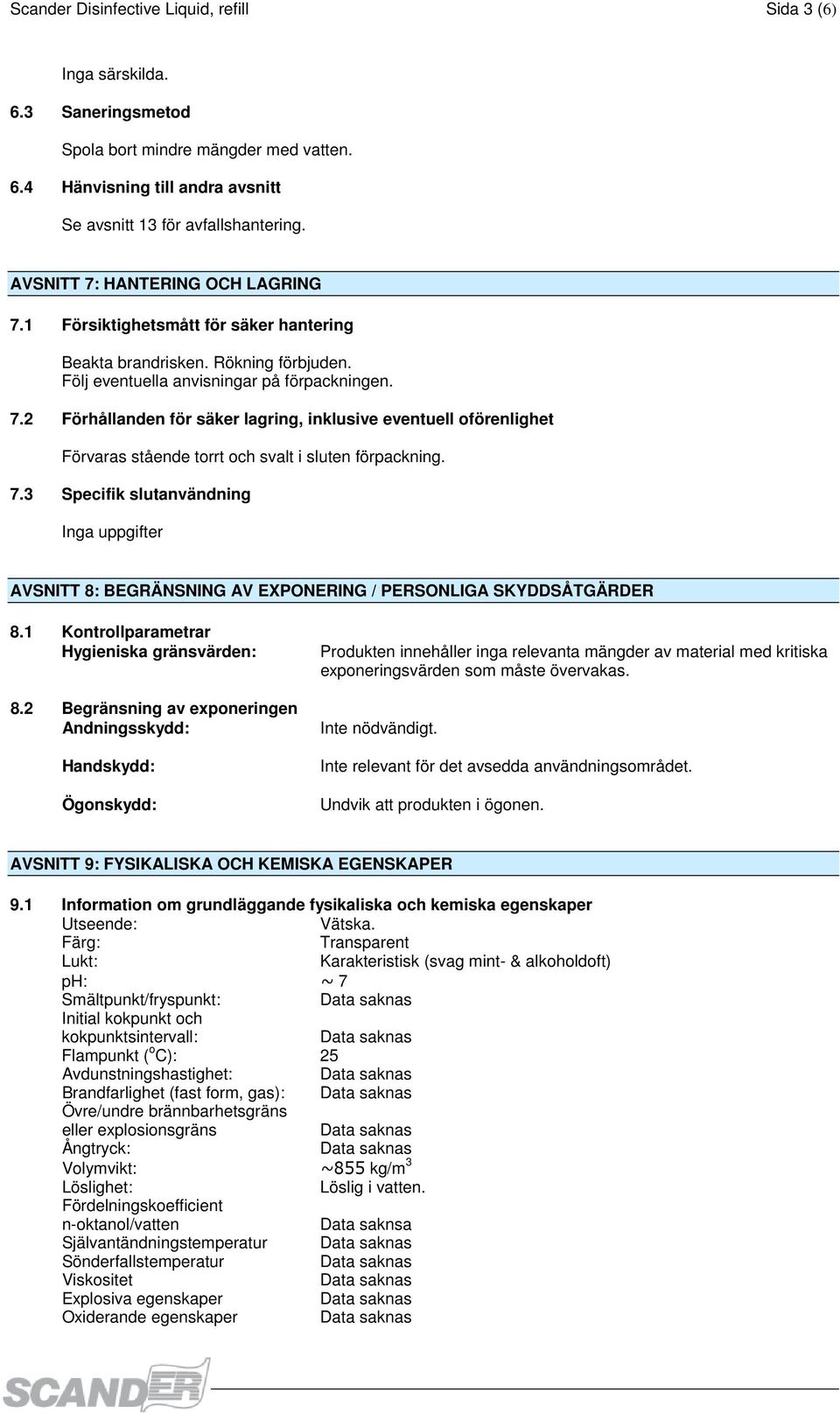 7.3 Specifik slutanvändning Inga uppgifter AVSNITT 8: BEGRÄNSNING AV EXPONERING / PERSONLIGA SKYDDSÅTGÄRDER 8.1 Kontrollparametrar Hygieniska gränsvärden: 8.