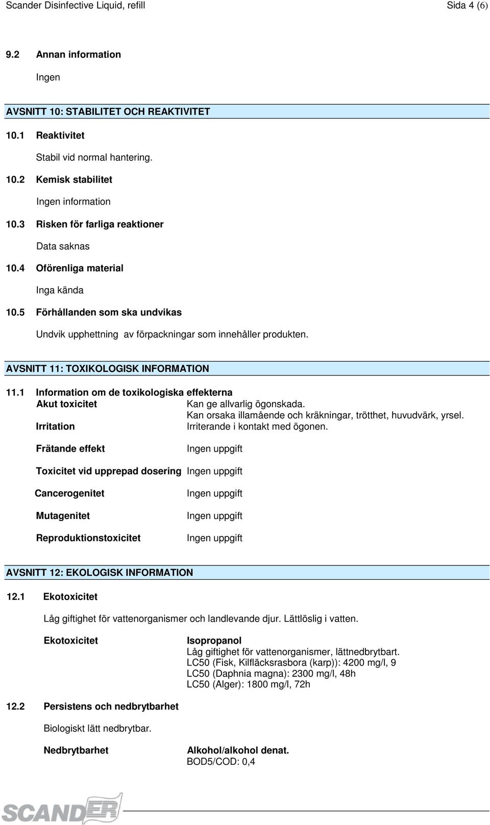 AVSNITT 11: TOXIKOLOGISK INFORMATION 11.1 Information om de toxikologiska effekterna Akut toxicitet Kan ge allvarlig ögonskada. Kan orsaka illamående och kräkningar, trötthet, huvudvärk, yrsel.