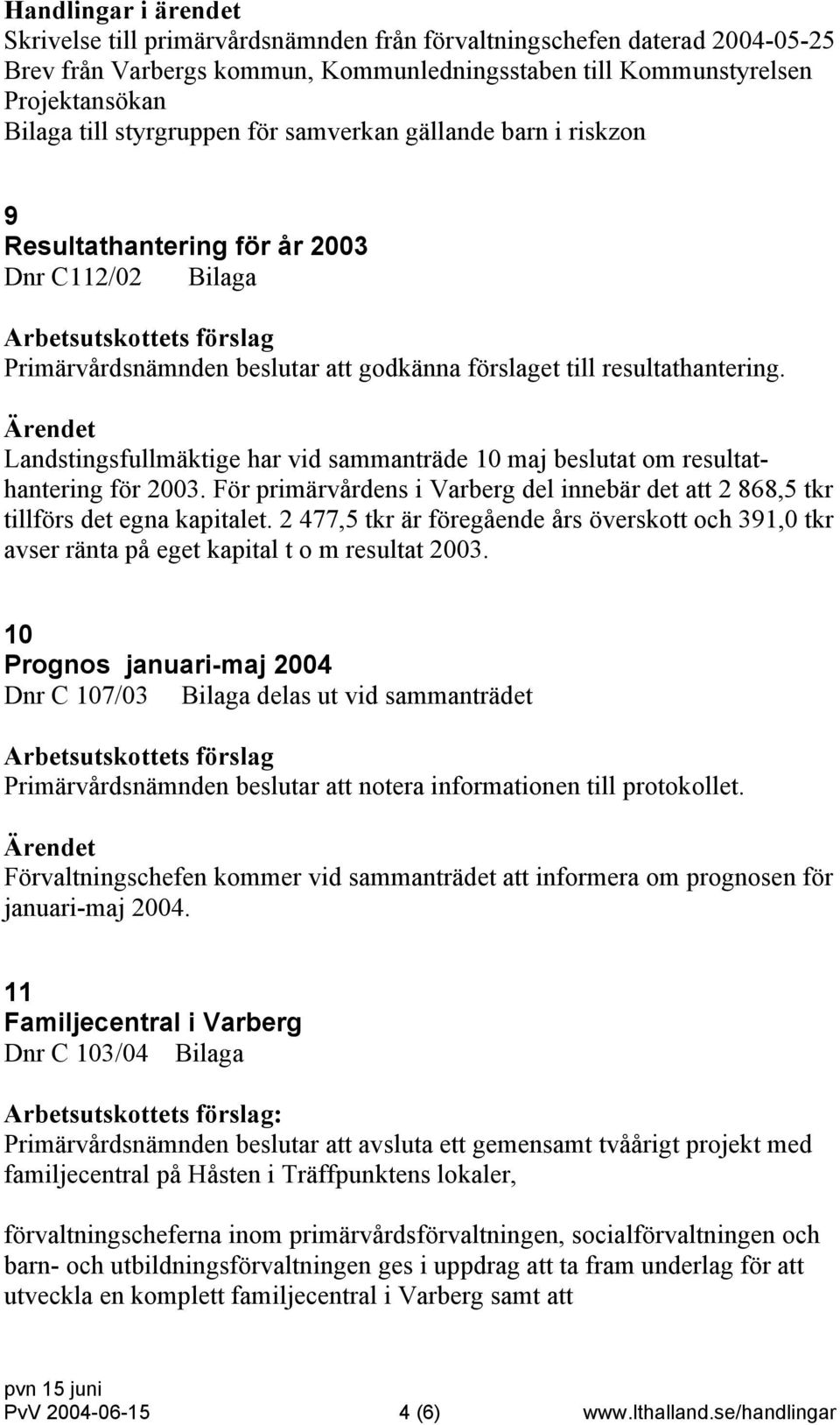 Landstingsfullmäktige har vid sammanträde 10 maj beslutat om resultathantering för 2003. För primärvårdens i Varberg del innebär det att 2 868,5 tkr tillförs det egna kapitalet.