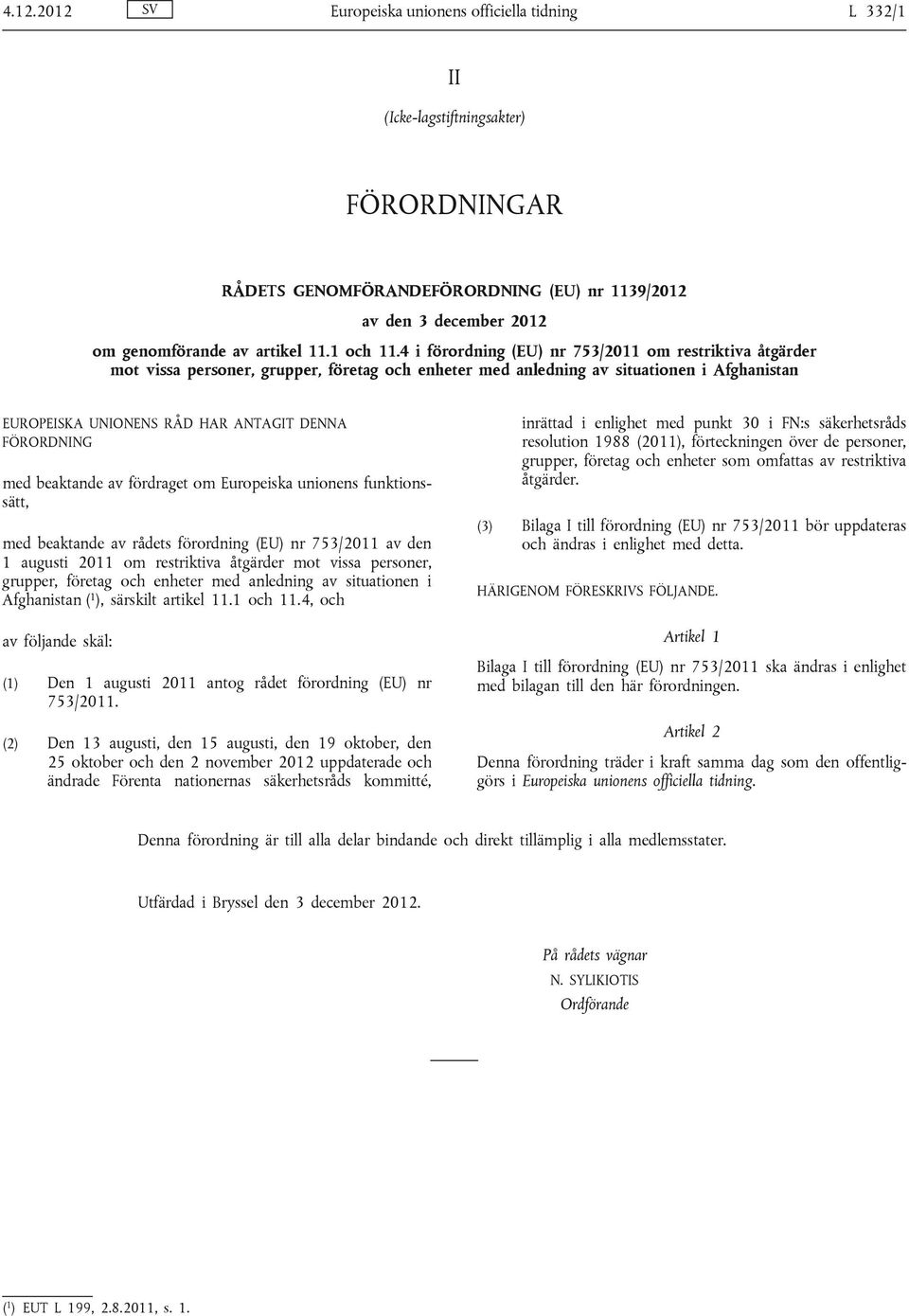 4 i förordning (EU) nr 753/2011 om restriktiva åtgärder mot vissa personer, grupper, företag och enheter med anledning av situationen i Afghanistan EUROPEISKA UNIONENS RÅD HAR ANTAGIT DENNA