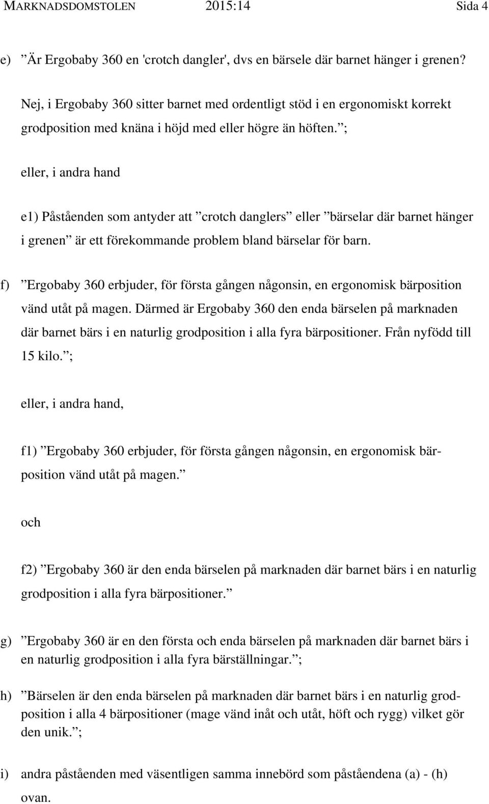 ; eller, i andra hand e1) Påståenden som antyder att crotch danglers eller bärselar där barnet hänger i grenen är ett förekommande problem bland bärselar för barn.