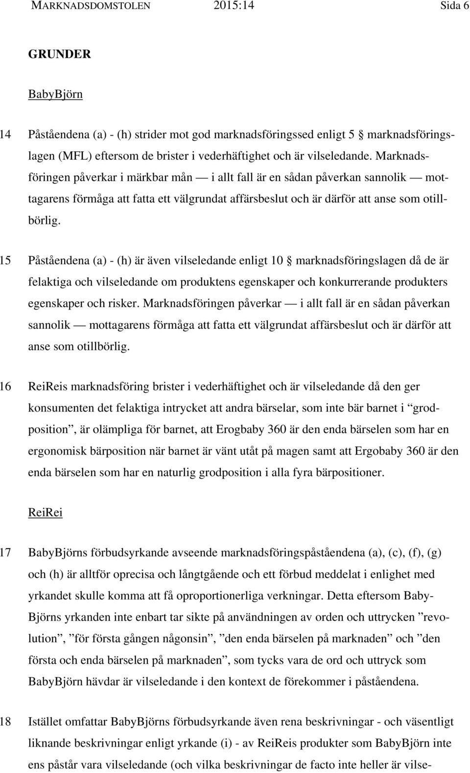 15 Påståendena (a) - (h) är även vilseledande enligt 10 marknadsföringslagen då de är felaktiga och vilseledande om produktens egenskaper och konkurrerande produkters egenskaper och risker.