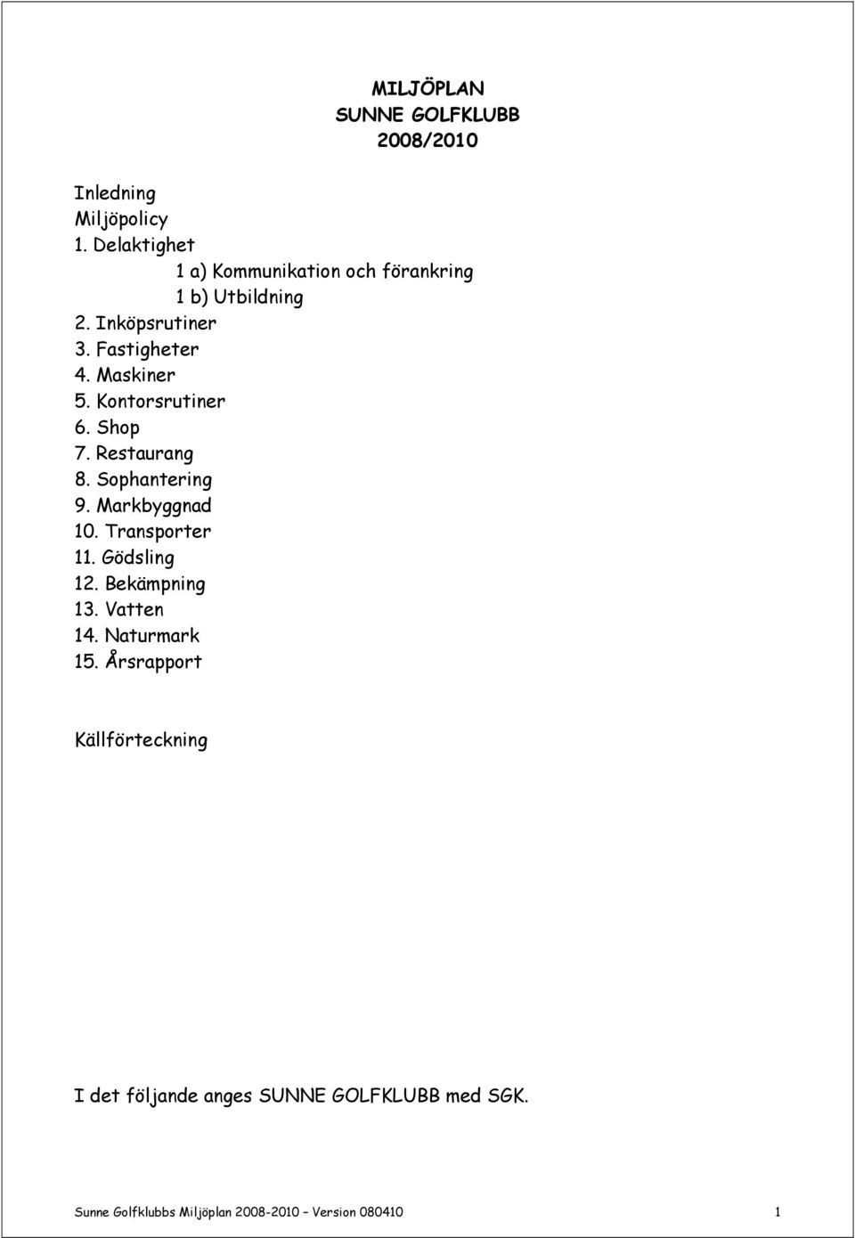 Kontorsrutiner 6. Shop 7. Restaurang 8. Sophantering 9. Markbyggnad 10. Transporter 11. Gödsling 12.