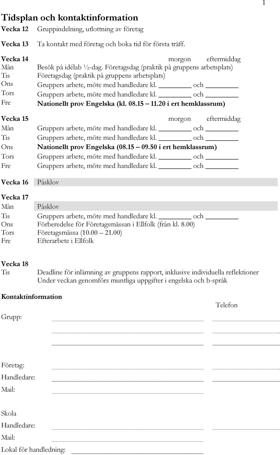 och Fre Nationellt prov Engelska (kl. 08.15 11.20 i ert hemklassrum) Vecka 15 morgon eftermiddag Mån Gruppers arbete, möte med handledare kl. och Tis Gruppers arbete, möte med handledare kl.