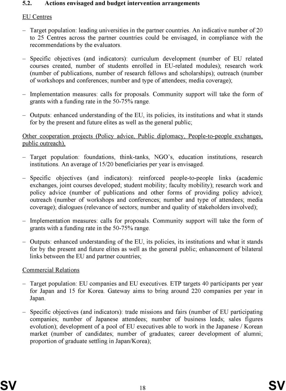 Specific objectives (and indicators): curriculum development (number of EU related courses created, number of students enrolled in EUrelated modules); research work (number of publications, number of