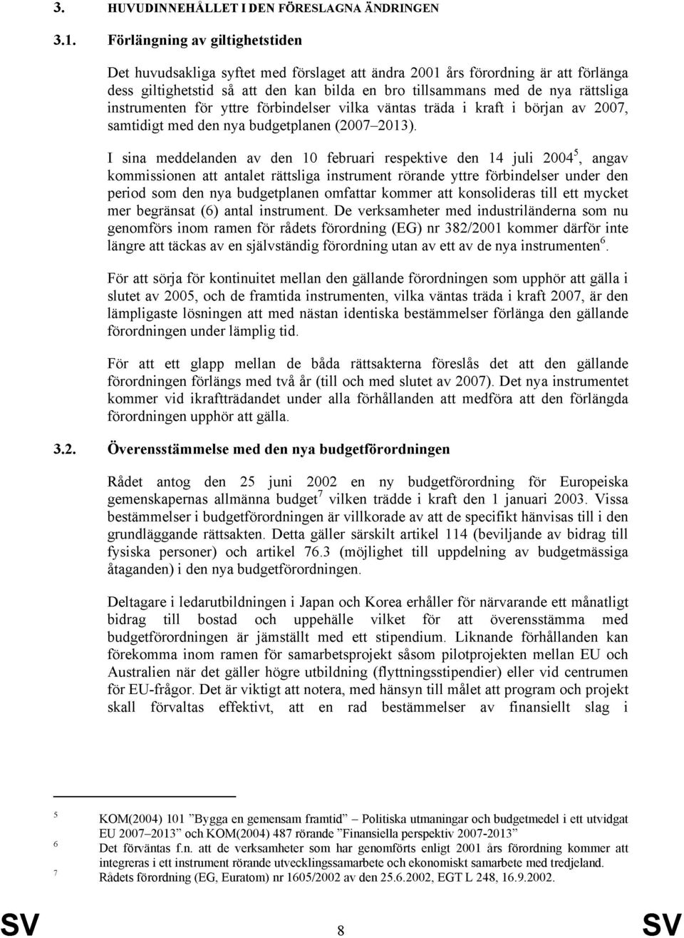 instrumenten för yttre förbindelser vilka väntas träda i kraft i början av 2007, samtidigt med den nya budgetplanen (2007 2013).