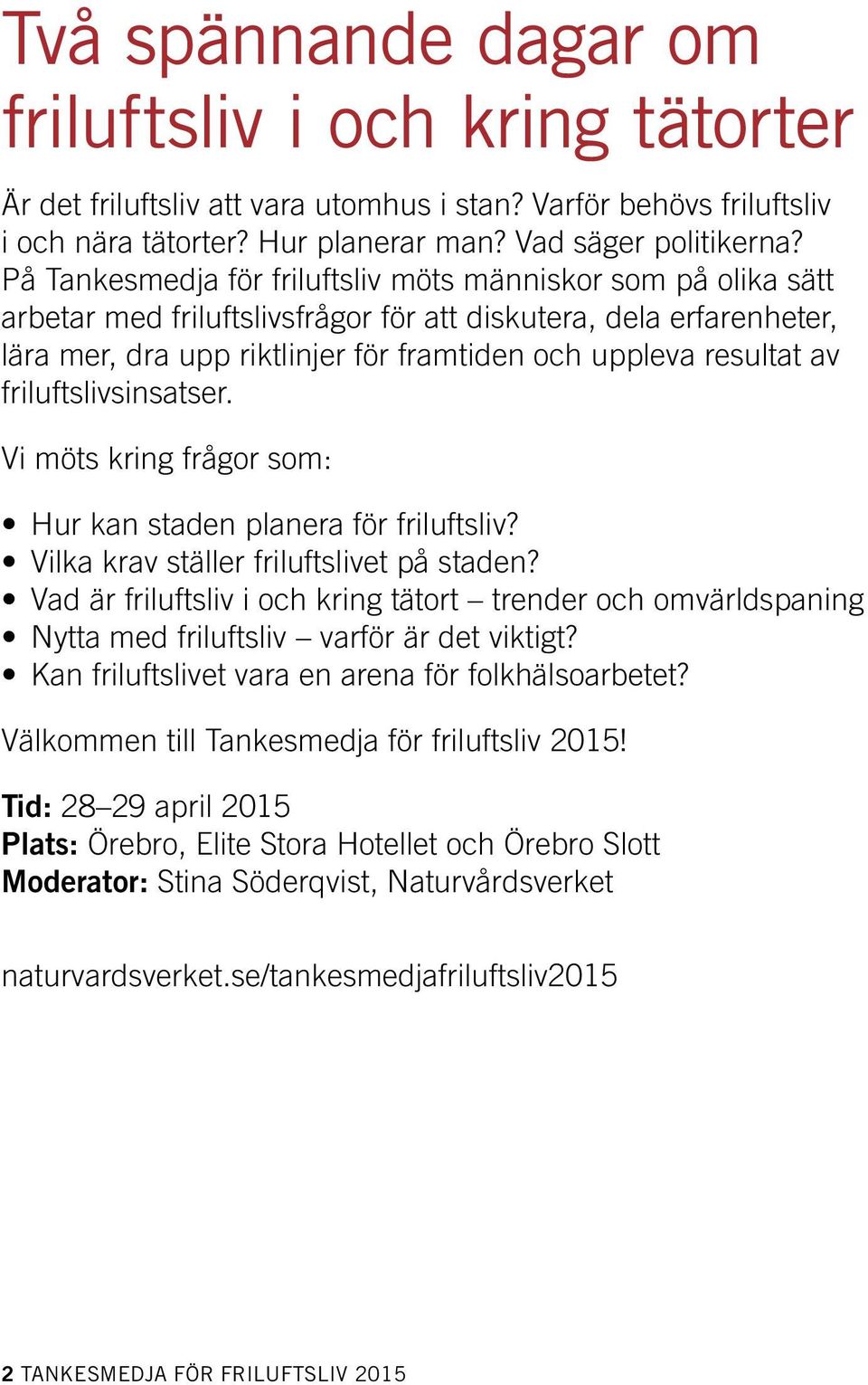 friluftslivsinsatser. Vi möts kring frågor som: Hur kan staden planera för friluftsliv? Vilka krav ställer friluftslivet på staden?