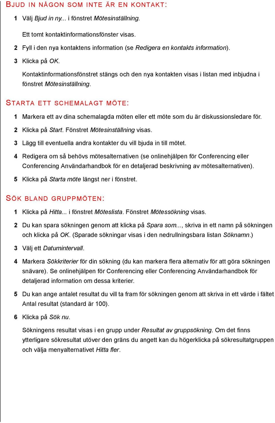 Kontaktinformationsfönstret stängs och den nya kontakten visas i listan med inbjudna i fönstret Mötesinställning.