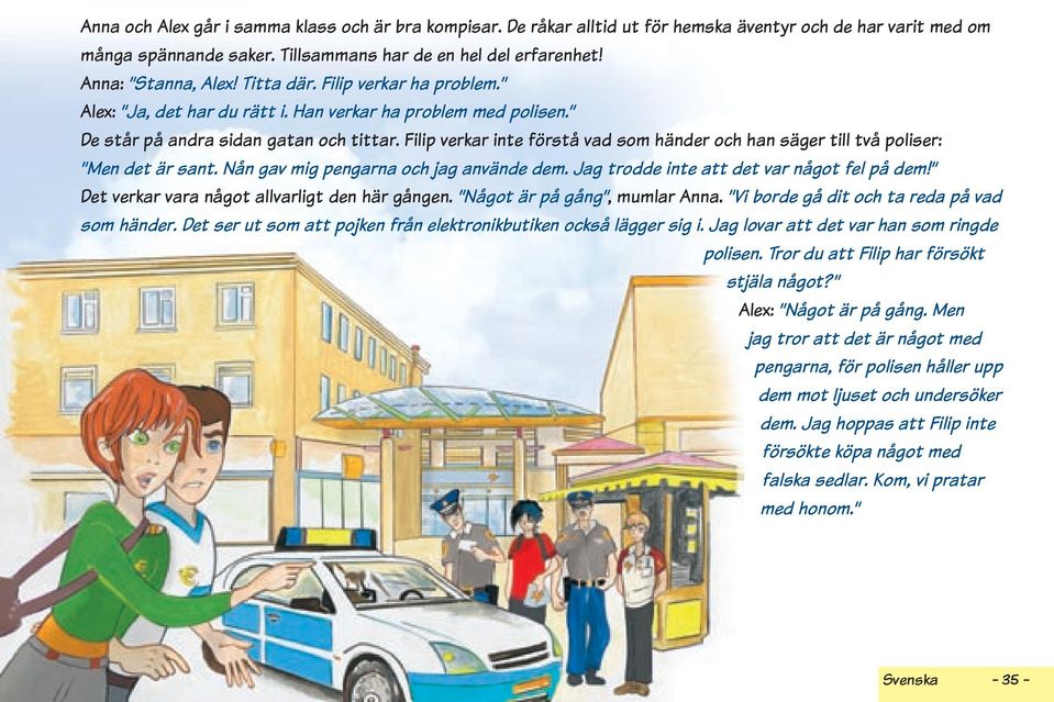 Filip verkar inte förstå vad som händer och han säger till två poliser: Men det är sant. Nån gav mig pengarna och jag använde dem. Jag trodde inte att det var något fel på dem!