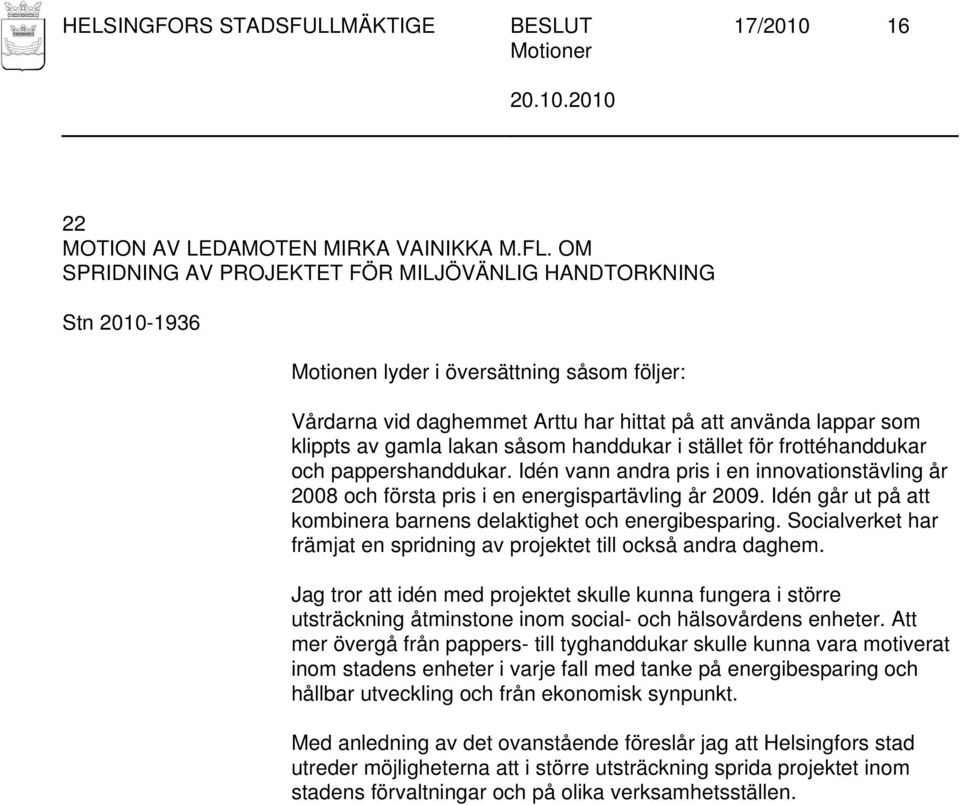 frottéhanddukar och pappershanddukar. Idén vann andra pris i en innovationstävling år 2008 och första pris i en energispartävling år 2009.